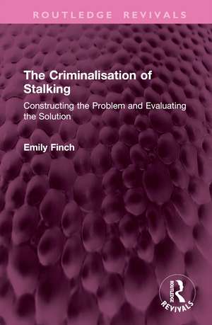 The Criminalisation of Stalking: Constructing the Problem and Evaluating the Solution de Emily Finch