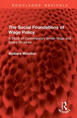 The Social Foundations of Wage Policy: A Study of Contemporary British Wage and Salary Structure de Barbara Wootton