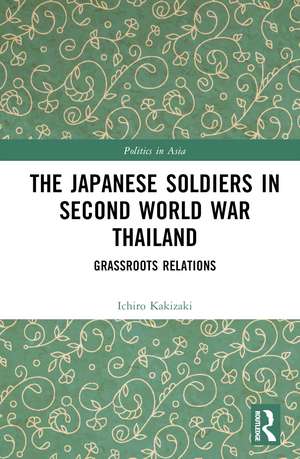 The Japanese Soldiers in Second World War Thailand: Grassroots Relations de Ichiro Kakizaki