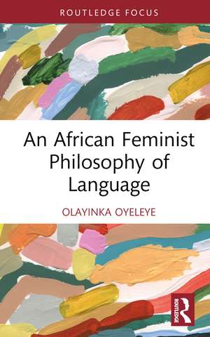 An African Feminist Philosophy of Language de Olayinka Oyeleye