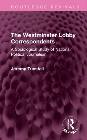 The Westminster Lobby Correspondents: A Sociological Study of National Political Journalism de Jeremy Tunstall