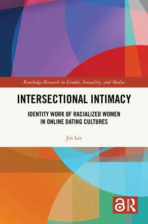 Intersectional Intimacy: Identity Work of Racialized Women in Online Dating Cultures de Jin Lee
