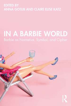 In a Barbie World: Barbie as Narrative, Symbol, and Cipher de Anna Gotlib