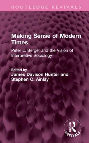 Making Sense of Modern Times: Peter L. Berger and the Vision of Interpretive Sociology de James Davison Hunter