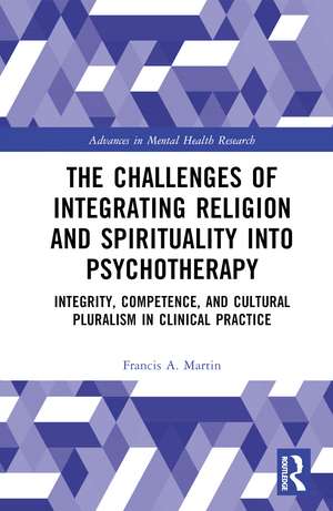 The Challenges of Integrating Religion and Spirituality into Psychotherapy: Integrity, Competence, and Cultural Pluralism in Clinical Practice de Francis A. Martin