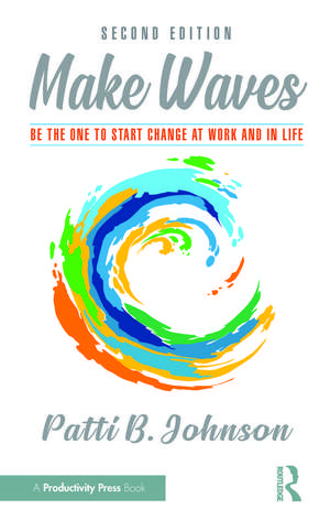 Make Waves: Be the One to Start Change at Work and in Life de Patti B. Johnson