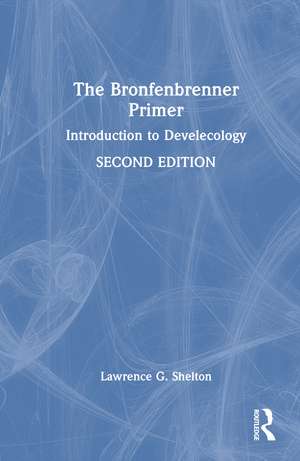 The Bronfenbrenner Primer: Introduction to Develecology de Lawrence G. Shelton