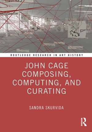 John Cage Composing, Computing, and Curating de Sandra Skurvida