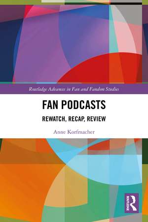 Fan Podcasts: Rewatch, Recap, Review de Anne Korfmacher