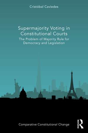 Supermajority Voting in Constitutional Courts: The Problem of Majority Rule for Democracy and Legislation de Cristóbal Caviedes