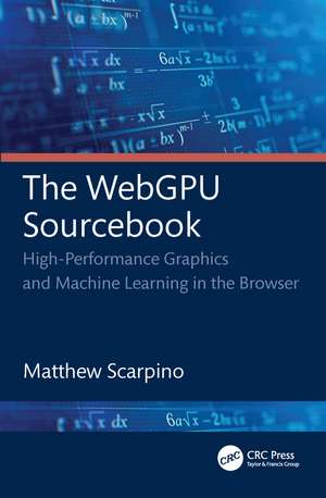 The WebGPU Sourcebook: High-Performance Graphics and Machine Learning in the Browser de Matthew Scarpino