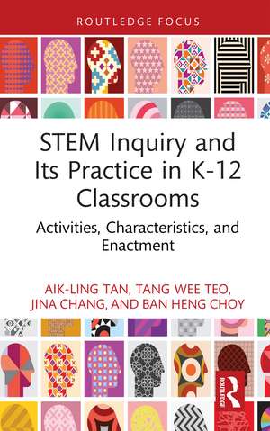 STEM Inquiry and Its Practice in K-12 Classrooms: Activities, Characteristics, and Enactment de Aik-Ling Tan