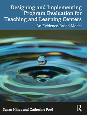 Designing and Implementing Program Evaluation for Teaching and Learning Centers: An Evidence-Based Model de Susan Hines