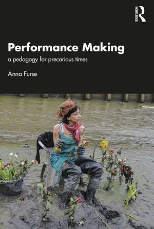 Performance Making: a pedagogy for precarious times de Anna Furse