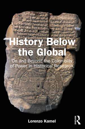 History Below the Global: On and Beyond the Coloniality of Power in Historical Research de Lorenzo Kamel