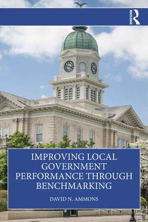 Improving Local Government Performance Through Benchmarking de David N. Ammons