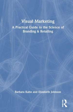 Visual Marketing: A Practical Guide to the Science of Branding & Retailing de Barbara E. Kahn