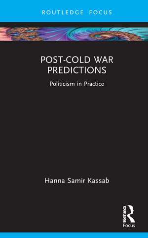 Post-Cold War Predictions: Politicism in Practice de Hanna Samir Kassab