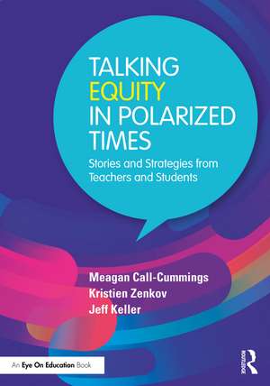 Talking Equity in Polarized Times: Stories and Strategies from Teachers and Students de Meagan Call-Cummings