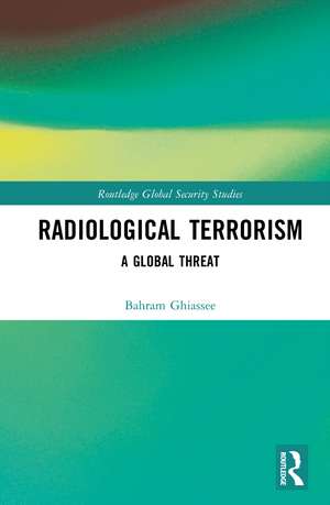 Radiological Terrorism: A Global Threat de Bahram Ghiassee