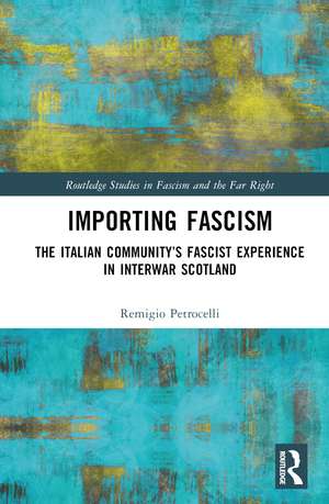 Importing Fascism: The Italian Community’s Fascist Experience in Interwar Scotland de Remigio Petrocelli