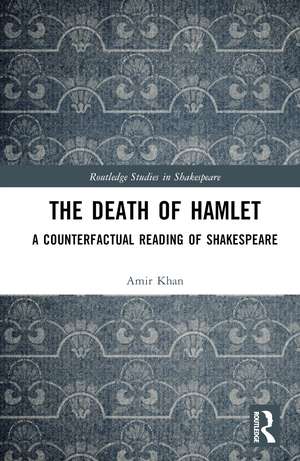 The Death of Hamlet: A Counterfactual Reading of Shakespeare de Amir Khan