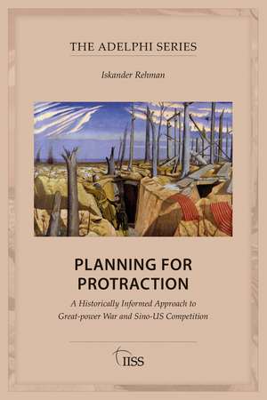 Planning for Protraction: A Historically Informed Approach to Great-power War and Sino-US Competition de Iskander Rehman