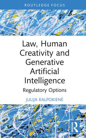 Law, Human Creativity and Generative Artificial Intelligence: Regulatory Options de Julija Kalpokienė