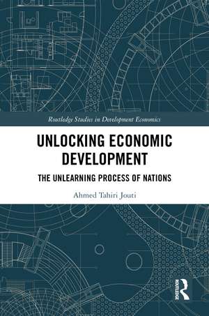 Unlocking Economic Development: The Unlearning Process of Nations de Ahmed Tahiri Jouti