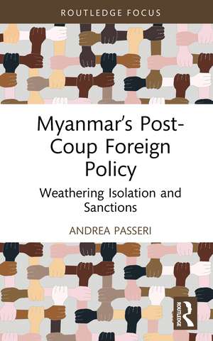 Myanmar’s Post-Coup Foreign Policy: Weathering Isolation and Sanctions de Andrea Passeri