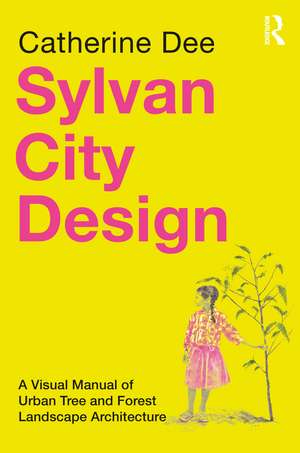 Sylvan City Design: A Visual Manual of Urban Tree and Forest Landscape Architecture de Catherine Dee