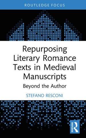 Repurposing Literary Romance Texts in Medieval Manuscripts de Stefano Resconi