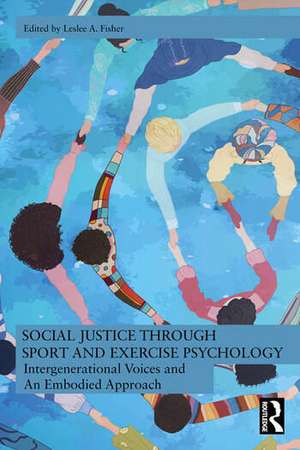 Social Justice through Sport and Exercise Psychology: Intergenerational Voices and An Embodied Approach de Leslee A. Fisher