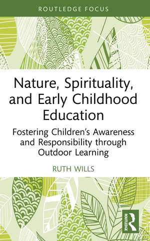 Nature, Spirituality, and Early Childhood Education: Fostering Children’s Awareness and Responsibility through Outdoor Learning de Ruth Wills