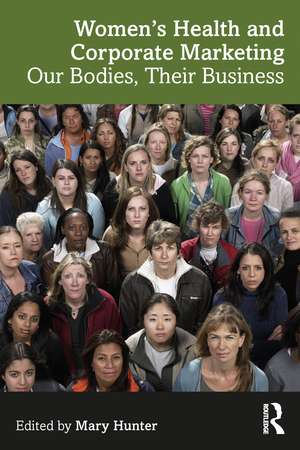 Women's Health and Corporate Marketing: Our Bodies, Their Business de Mary Hunter