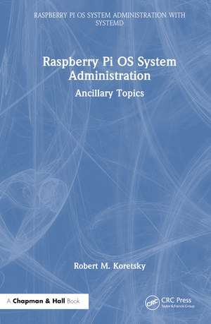 Raspberry Pi OS System Administration: Ancillary Topics de Robert M Koretsky