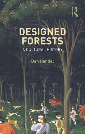 Designed Forests: A Cultural History de Dan Handel