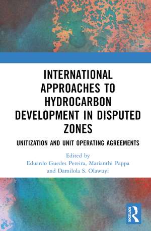 International Approaches to Hydrocarbon Development in Disputed Zones: Unitization and Unit Operating Agreements de Eduardo G. Pereira