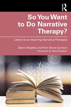 So You Want to Do Narrative Therapy?: Letters to an Aspiring Narrative Therapist de Sanni Paljakka