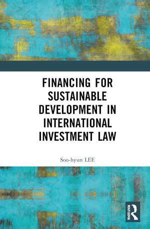 Financing for Sustainable Development in International Investment Law de Soo-hyun LEE