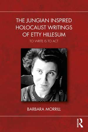 The Jungian Inspired Holocaust Writings of Etty Hillesum: To Write is to Act de Barbara Morrill