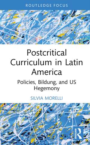 Postcritical Theory and Curriculum in Latin America: Policies, Bildung, and US Hegemony de Silvia Morelli