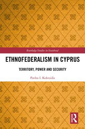 Ethnofederalism in Cyprus: Territory, Power and Security de Pavlos I. Koktsidis