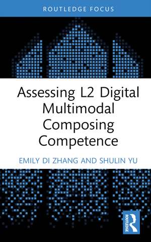 Assessing L2 Digital Multimodal Composing Competence de Emily Di Zhang