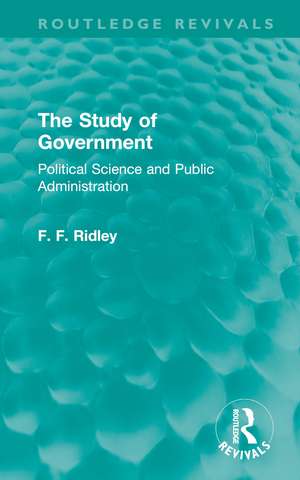 The Study of Government: Political Science and Public Administration de F. F. Ridley