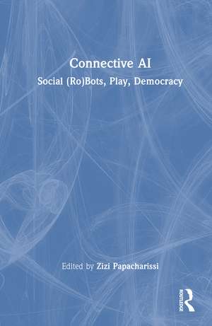 Connective AI: Social (Ro)Bots, Play, Democracy de Zizi Papacharissi