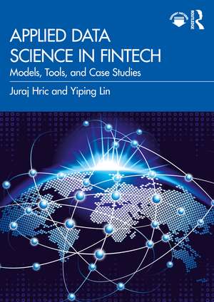 Applied Data Science in FinTech: Models, Tools, and Case Studies de Juraj Hric
