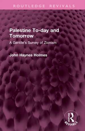 Palestine To-day and Tomorrow: A Gentile's Survey of Zionism de John Holmes