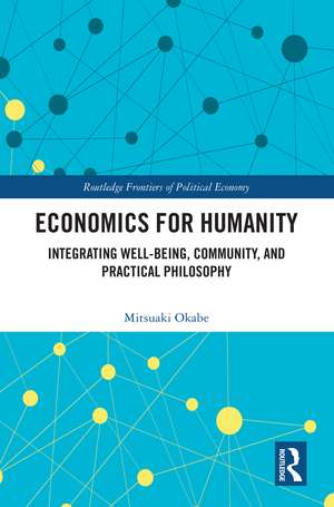 Economics for Humanity: Integrating Well-being, Community, and Practical Philosophy de Mitsuaki Okabe