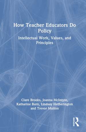 How Teacher Educators Do Policy: Intellectual Work, Values, and Principles de Clare Brooks